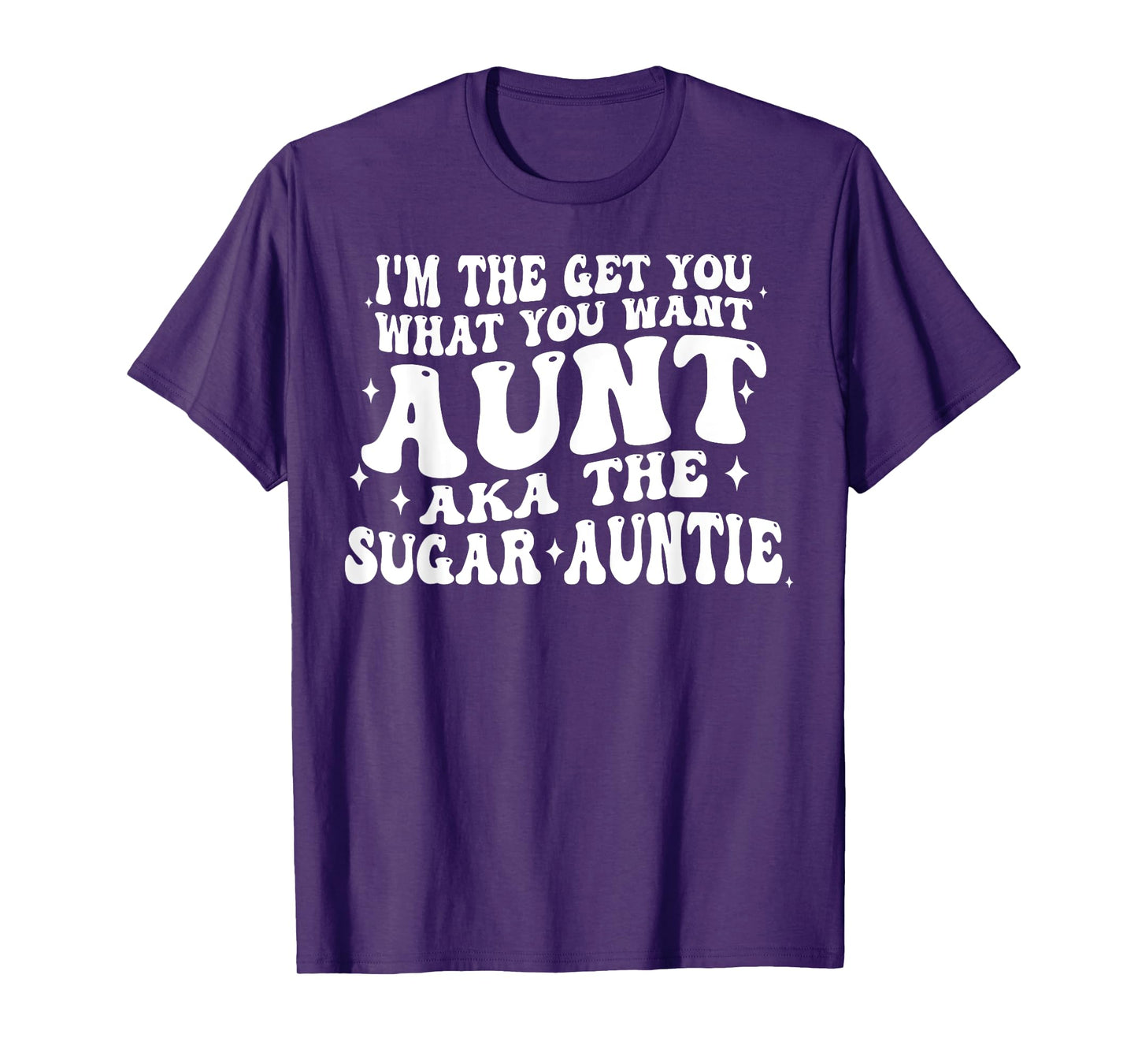 I'm The Get You What You Want Aunt Aka The Sugar Auntie T-Shirt