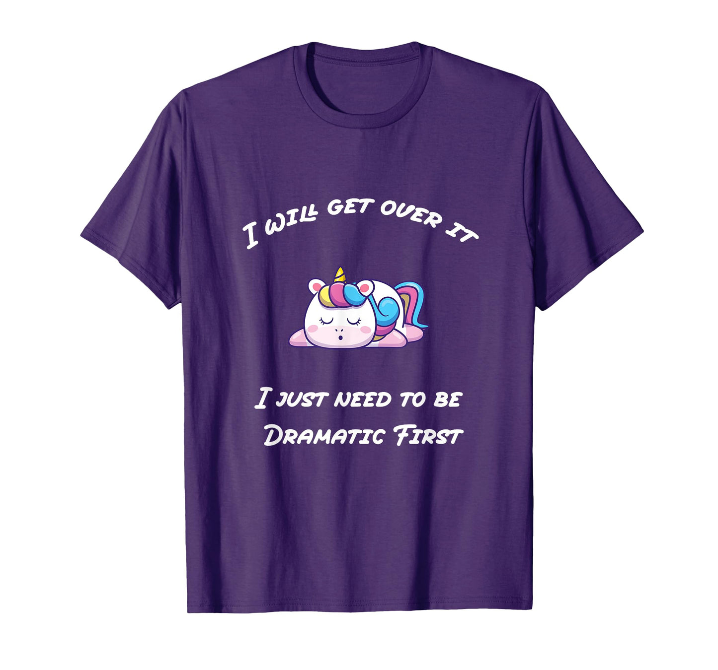 Funny I'll Get Over It I Just Need To Be Dramatic First T-Shirt
