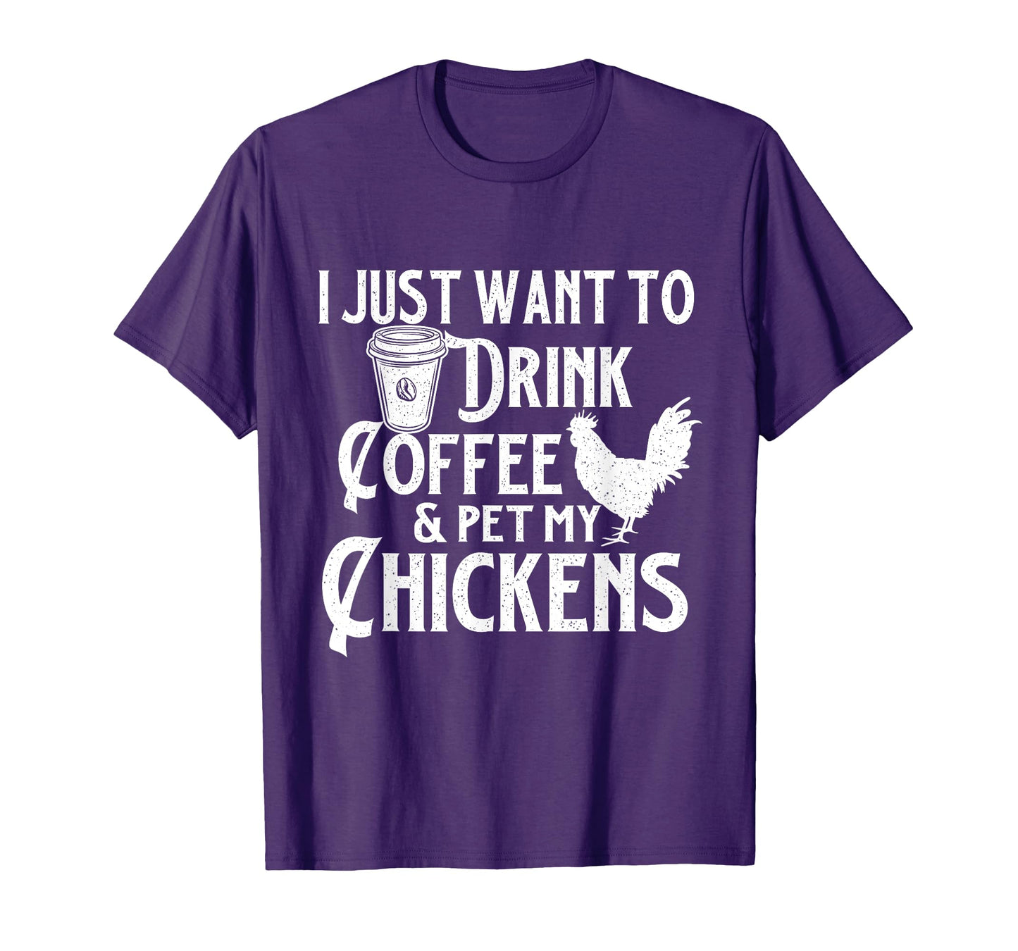 I Just Want To Drink Coffee & Pet My Chickens - Chicken Farm T-Shirt