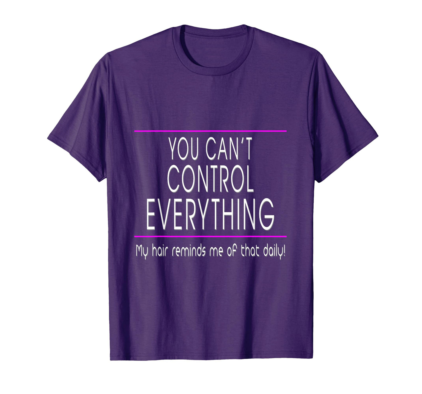You Can't Control Everything - Funny Sarcastic Bad Hair Day T-Shirt