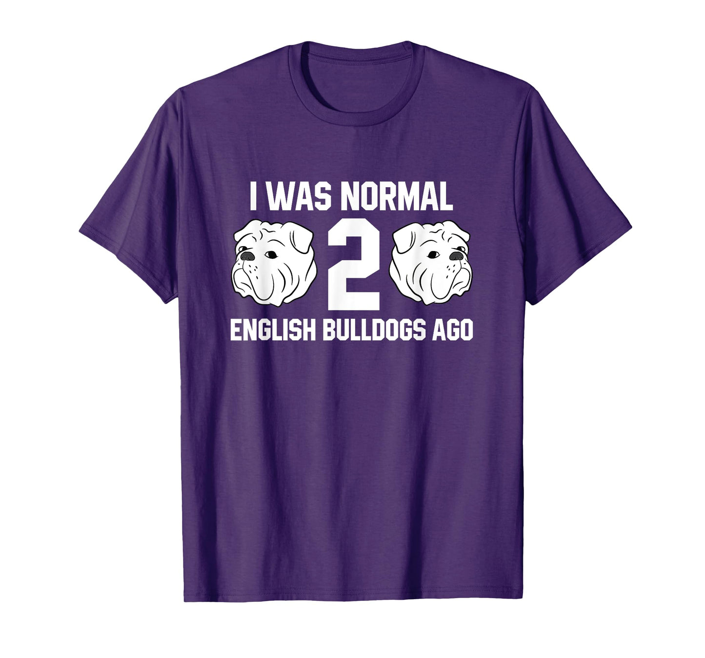 I Was Normal Two English Bulldogs Ago Bulldog Owner Gift T-Shirt