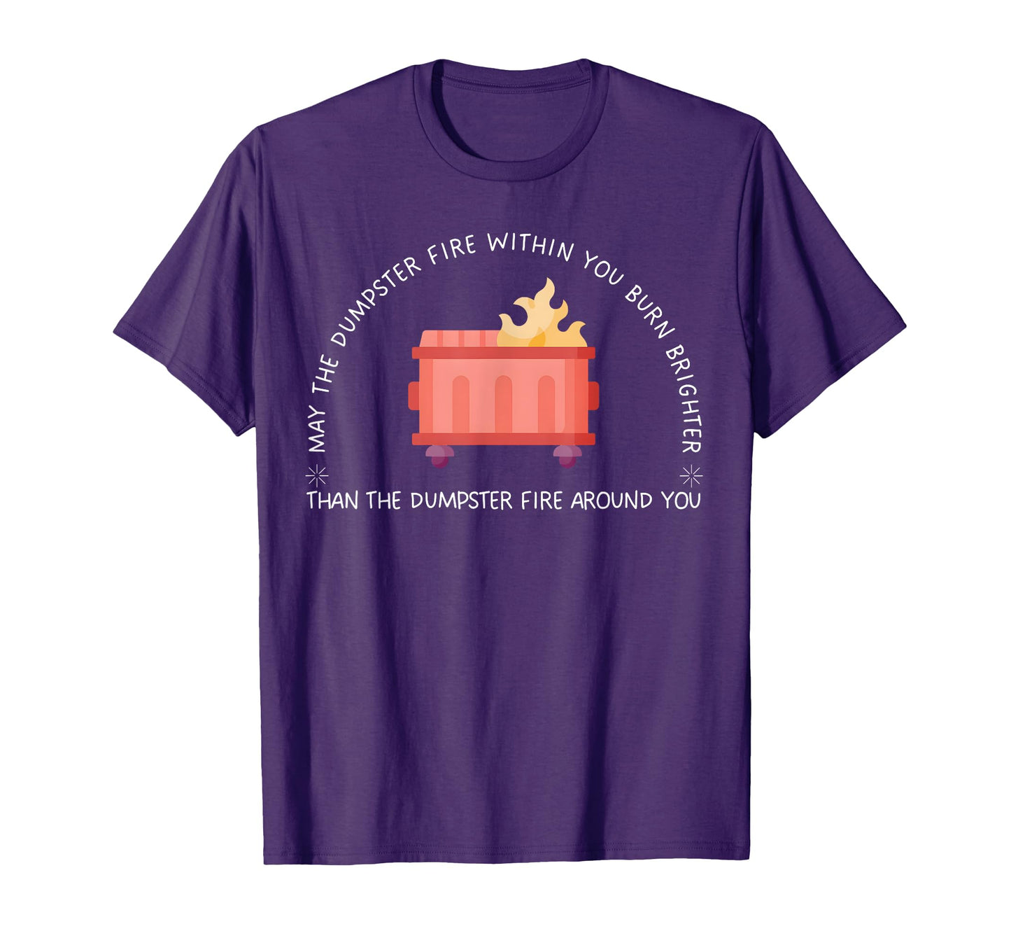 May The Dumpster Fire Within You Burn Brighter Funny Quote T-Shirt