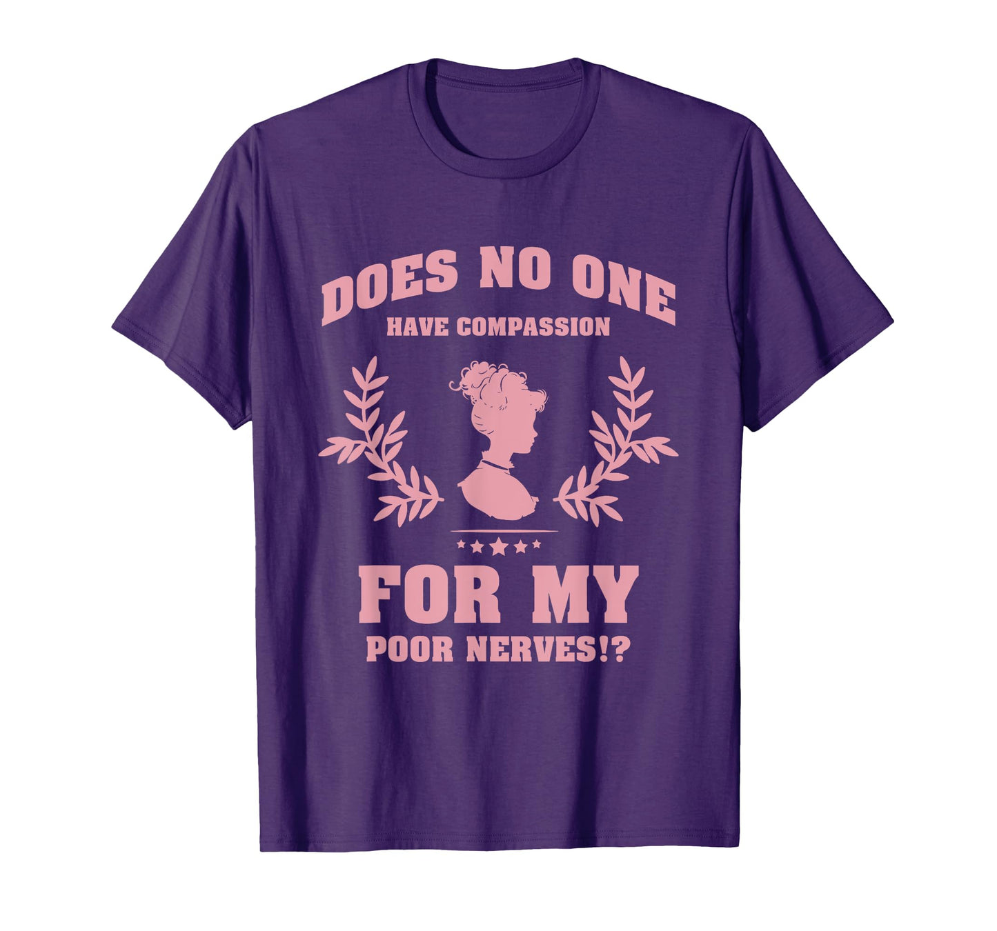 Does No One Have Compassion For My Poor Nerves? T-Shirt