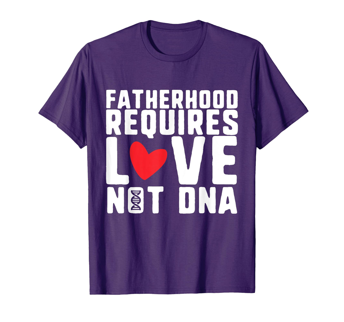 Fatherhood Requires Love Not DNA – Stepfather Design T-Shirt