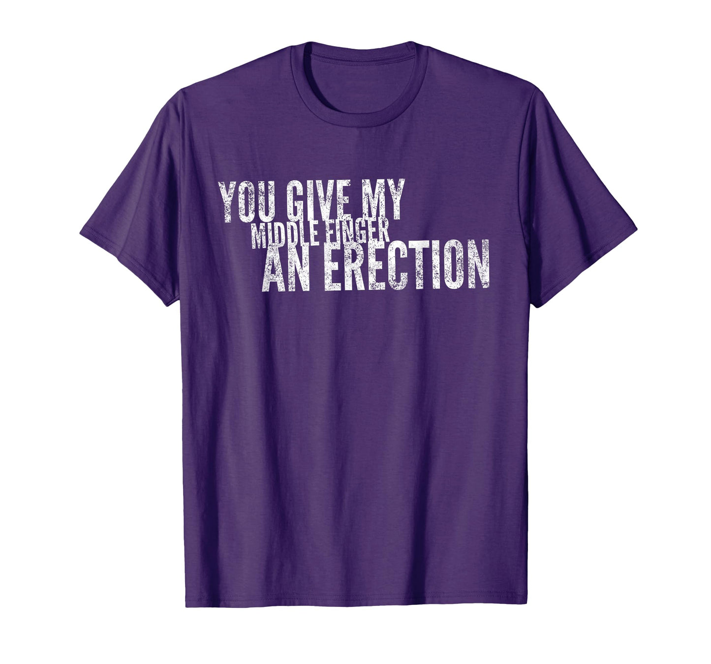 You Give My Middle Finger An Erection Angry Rage Funny Quote T-Shirt