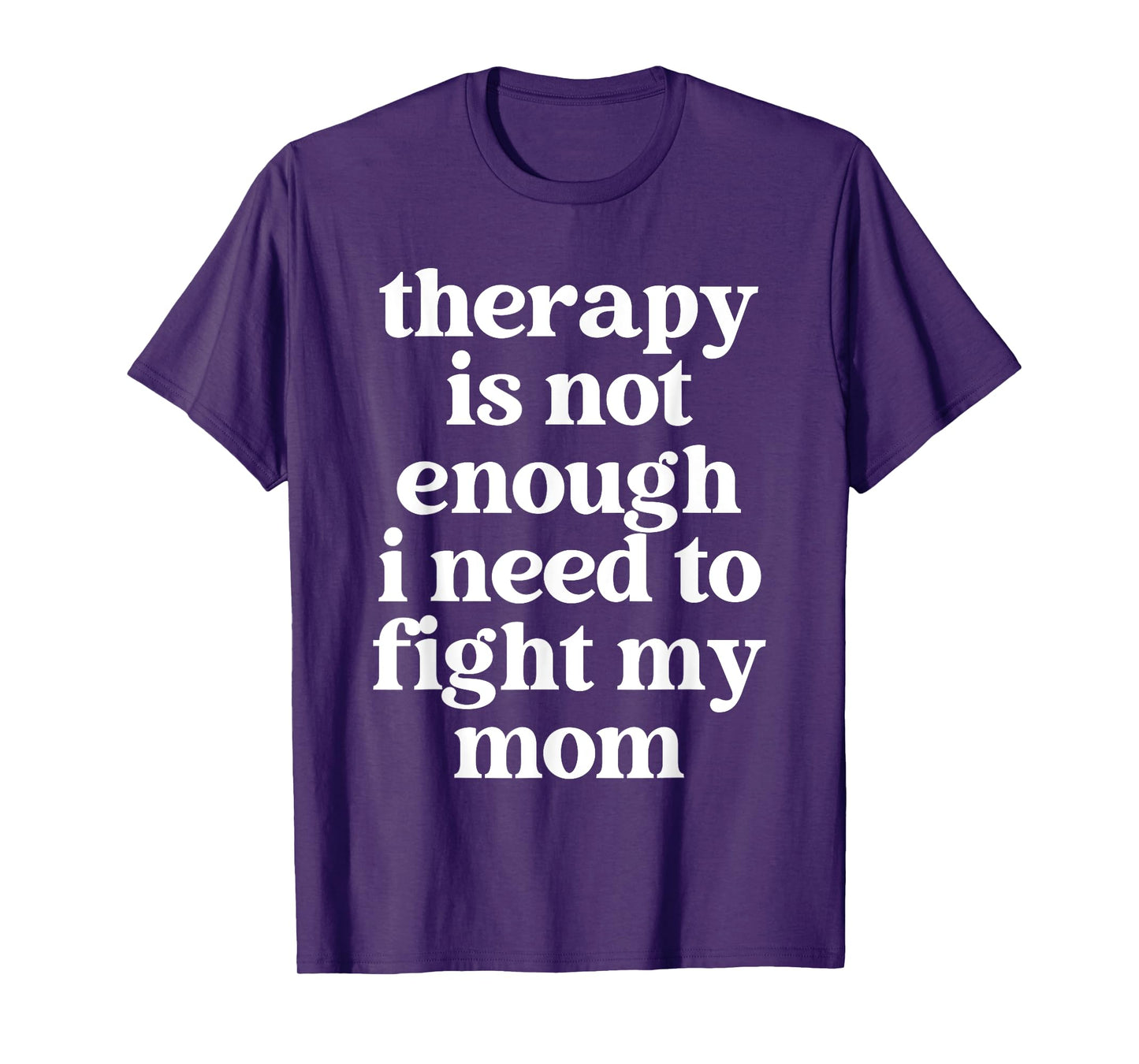 Therapy Is Not Enough I Need To Fight My Mom Funny Quote T-Shirt