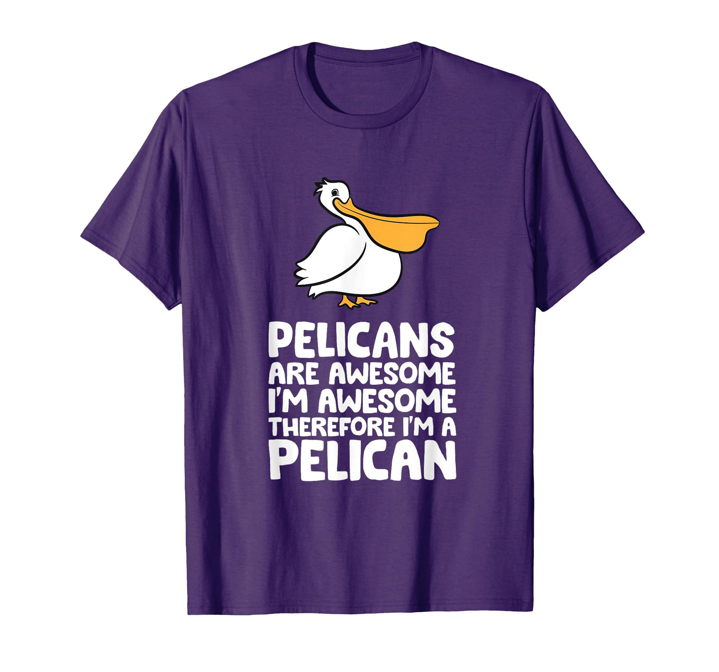 Pelicans Are Awesome. I'm Awesome Therefore I'm a Pelican T-Shirt