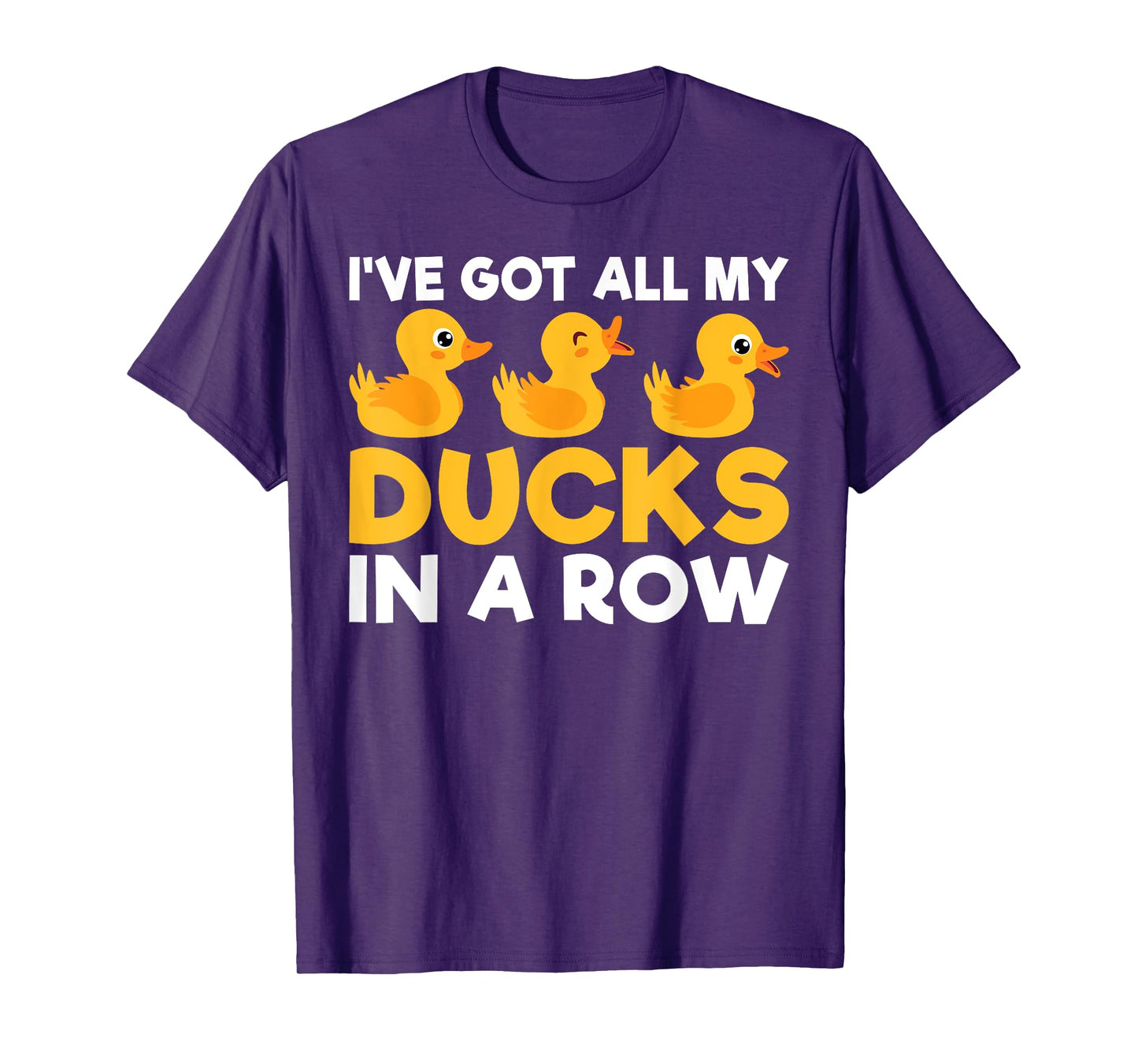I have got all my Ducks in a Row Duck T-Shirt