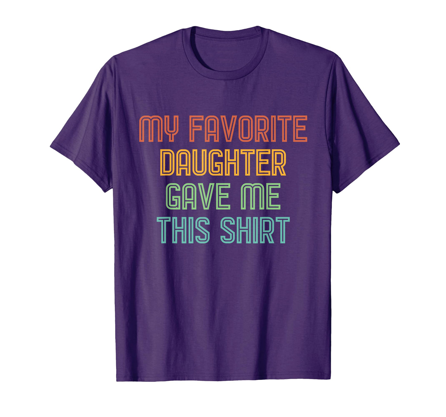 My Favorite Daughter Gave Me This Shirt Funny Dad Gift T-Shirt