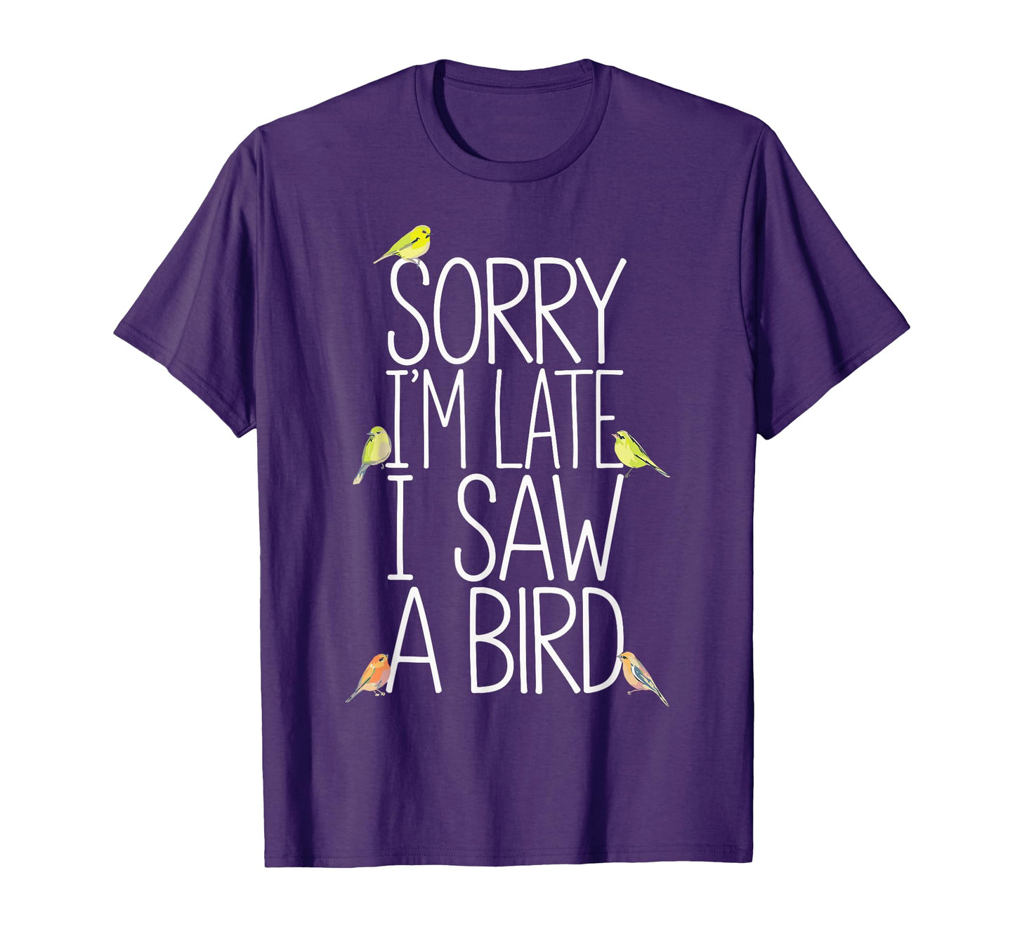 Sorry I'm Late I Saw A Bird Funny Birdwatching Birder T-Shirt