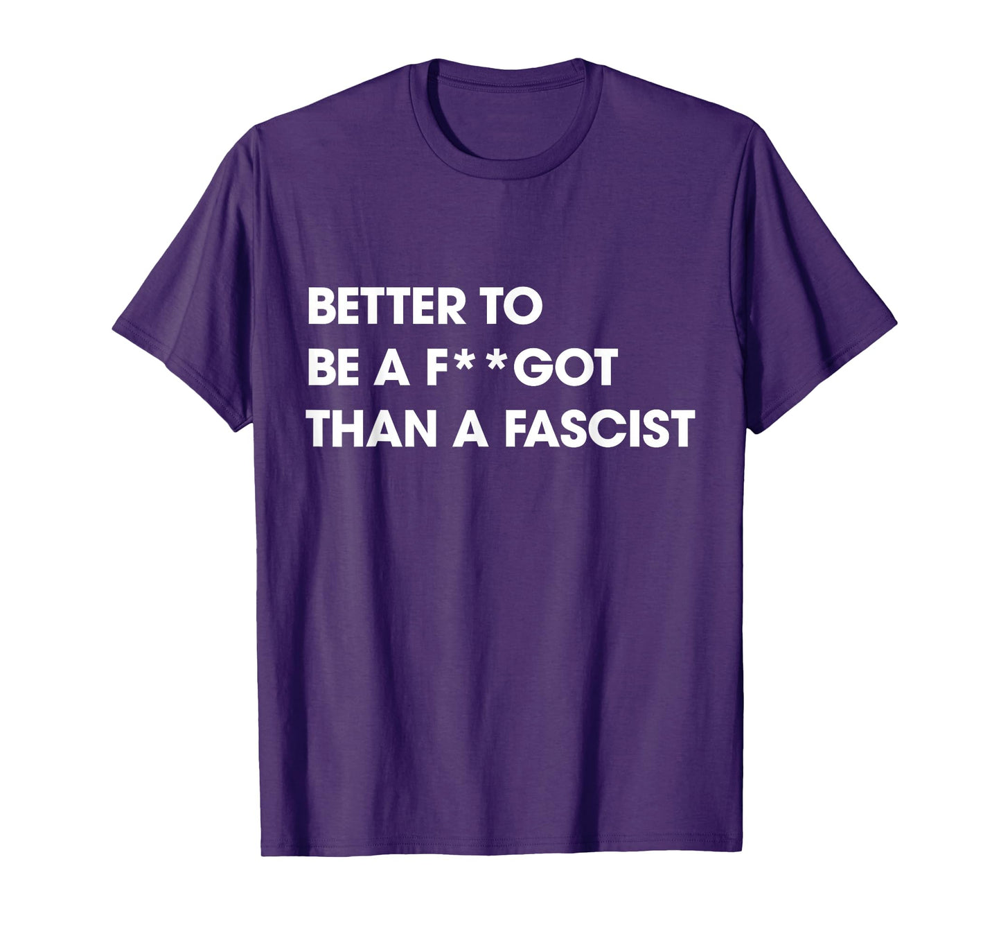 Better to Be A F-got Than A Fascist Funny Humor Sarcasm T-Shirt
