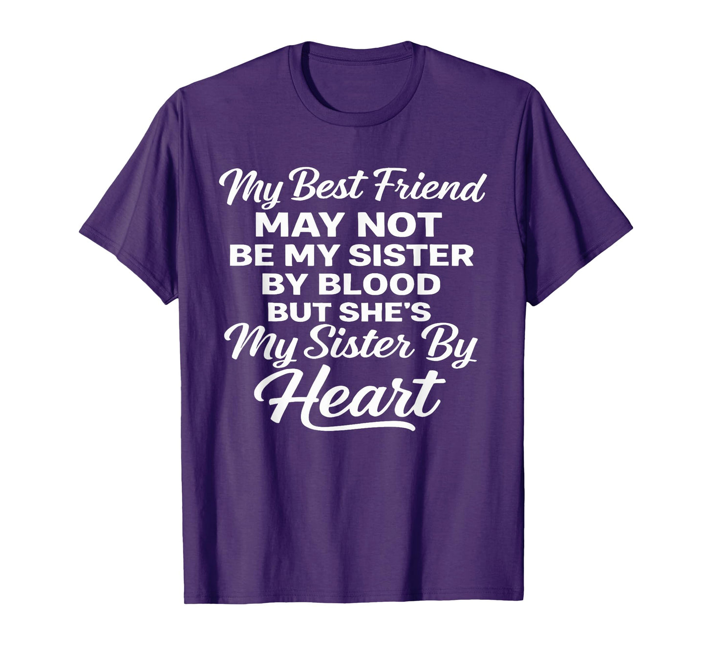 My Best Friend May Not Be My Sister by Blood T-Shirt
