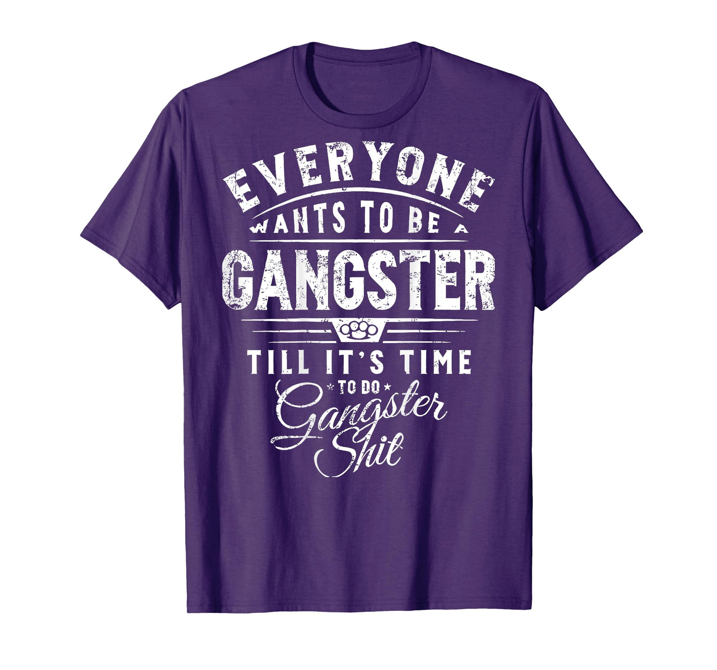 Everyone Wants To Be A Gangster Till Its Time To Do Gangster T-Shirt