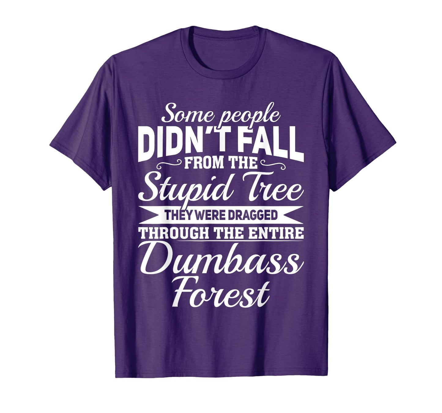Some People Didn't Fall From Stupid Tree They Were Dragged T-Shirt