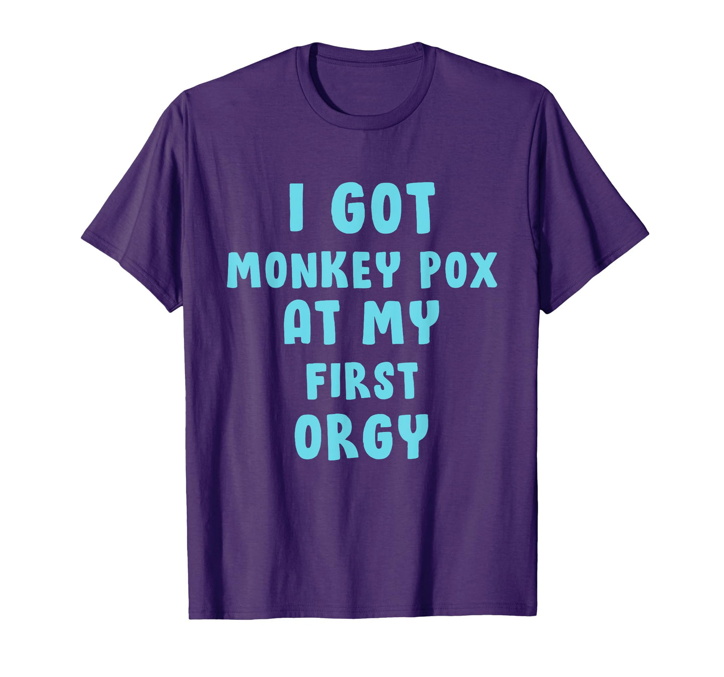 I Got Monkey Pox At My First Orgy T-Shirt