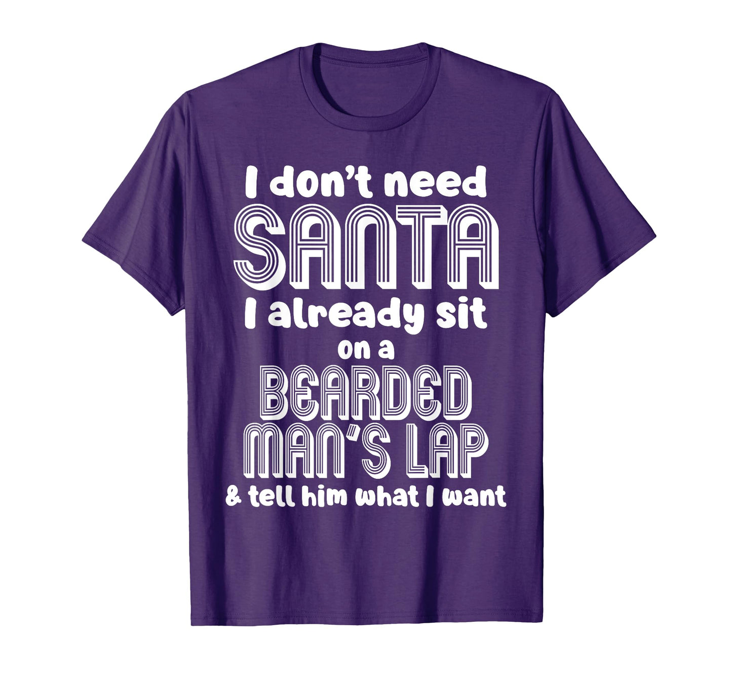 I Don't Need Santa I Already Sit On A Bearded Man's Lap Tell T-Shirt
