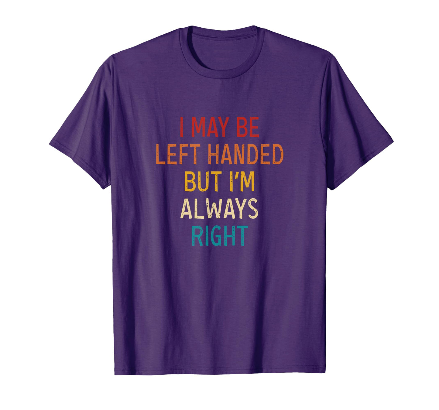 I May Be Left Handed But I'm Always Right Lefties Vintage T-Shirt