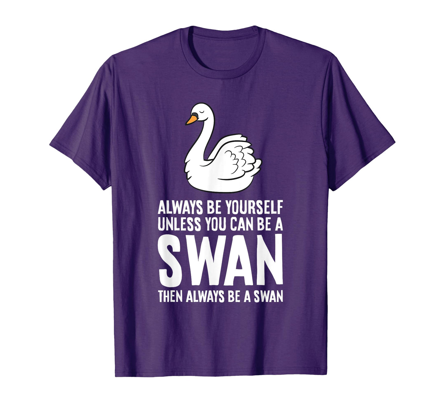 Always Be Yourself Unless You Can Be A Swan T-Shirt