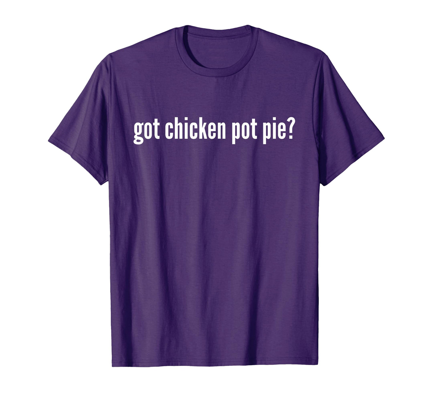 Got Chicken Pot Pie Funny Chicken Pot Pie Humor T-Shirt