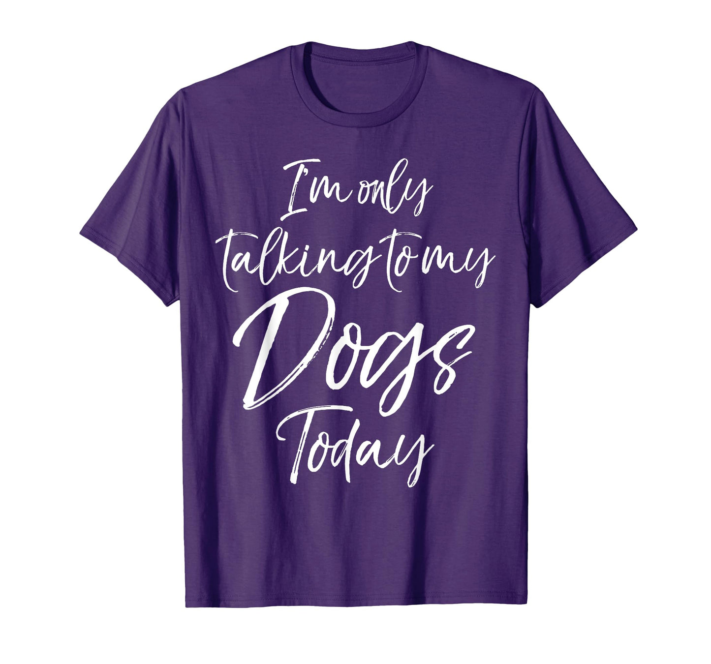 I'm only Talking to my Dogs Today Shirt Funny Cute Puppy Tee T-Shirt