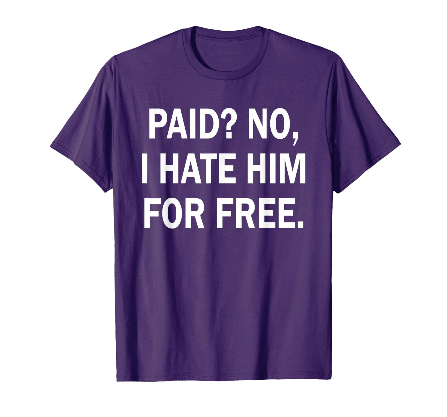 Paid No I Hate Him for Free - Funny Sarcasm T-Shirt