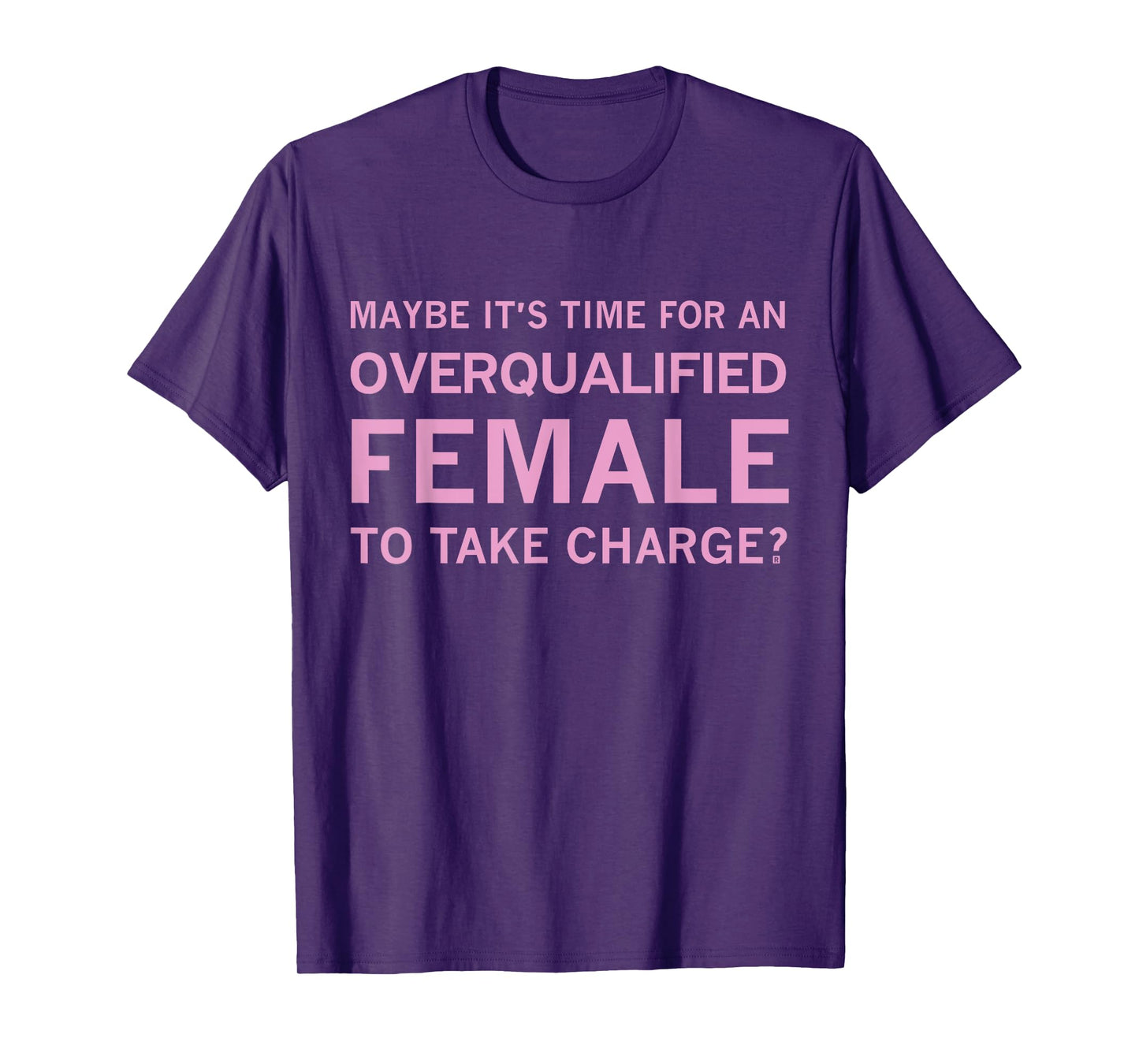 Maybe It's Time For An Overqualified Female To Take Charge T-Shirt