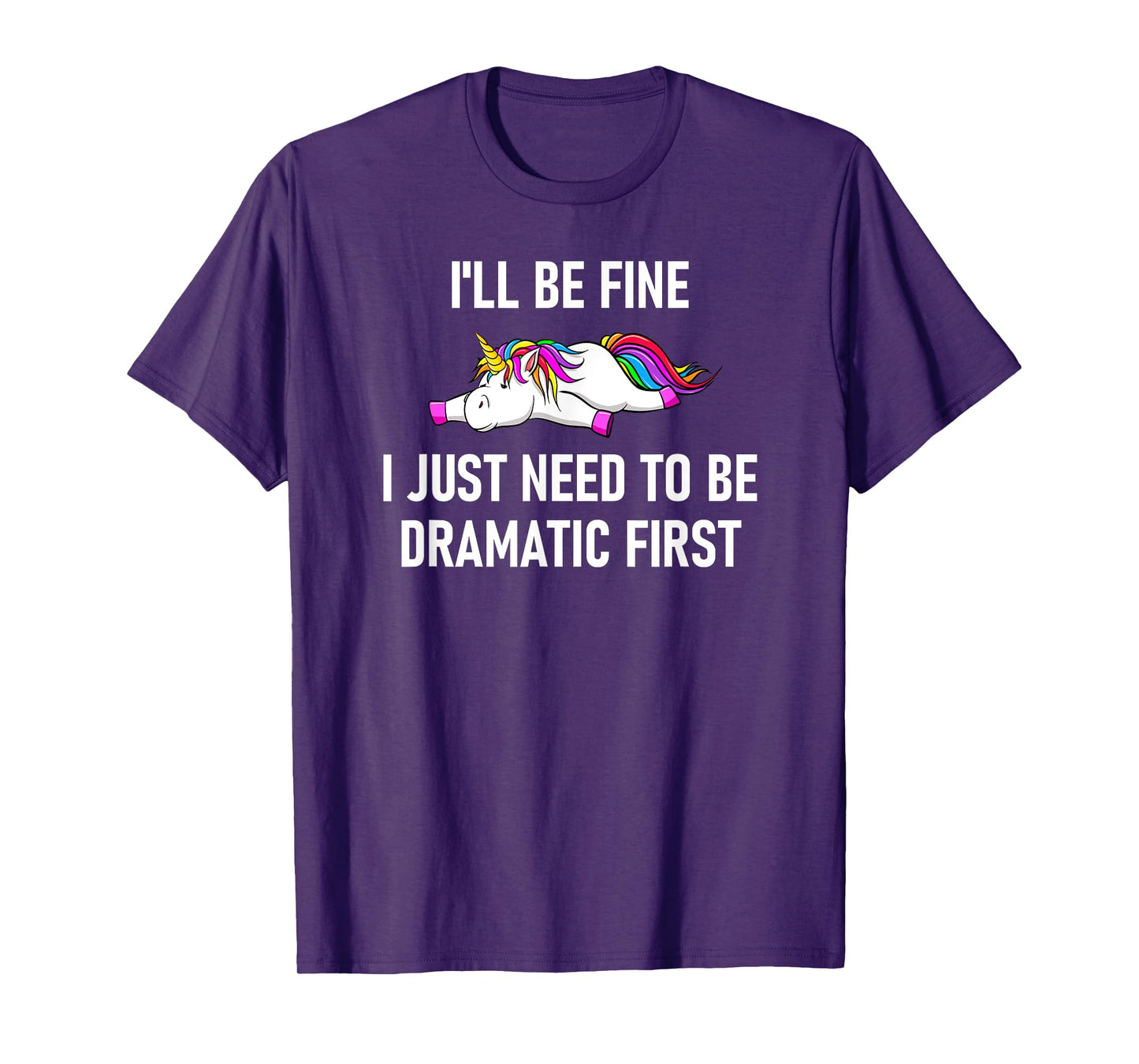 Unicorn I'll Be Fine I Just Need To Be Dramatic First T-Shirt