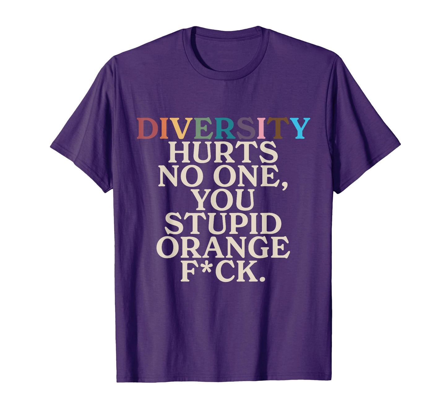 Diversity Hurts No One You Stupid Orange Fck Funny Slogan T-Shirt
