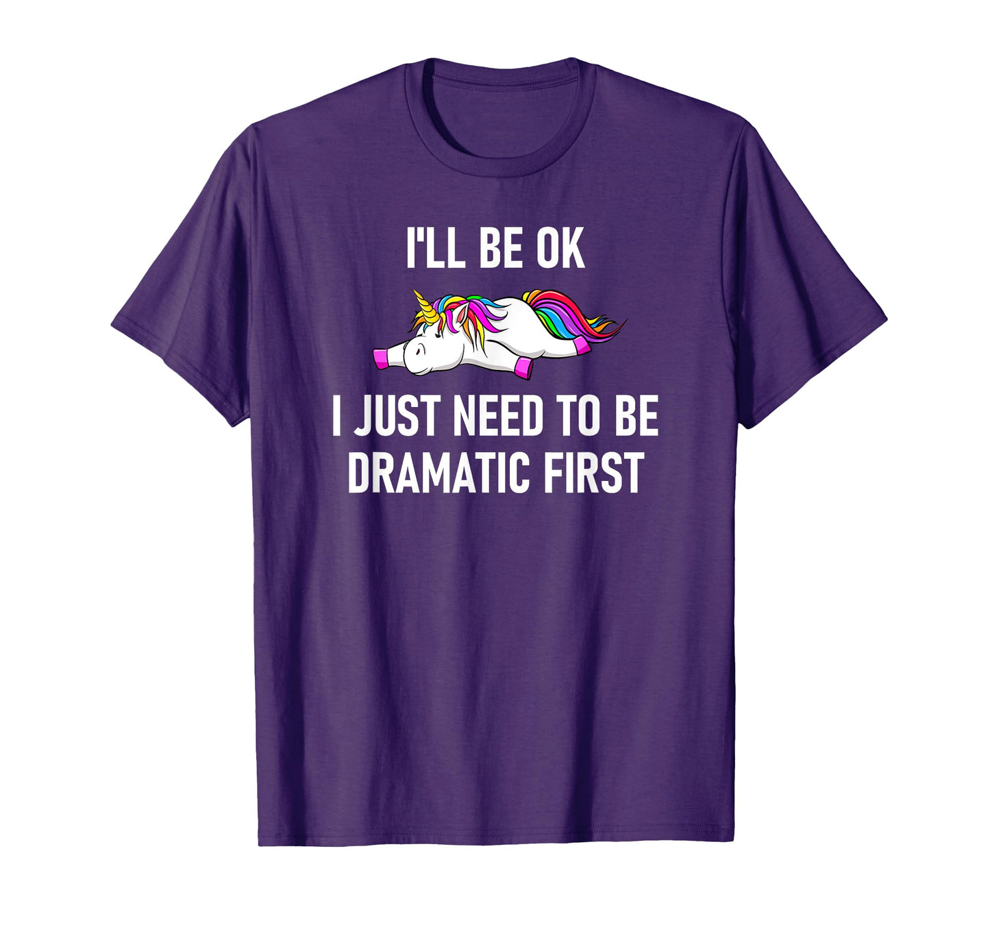 Unicorn I'll Be Ok I Just Need To Be Dramatic First T-Shirt