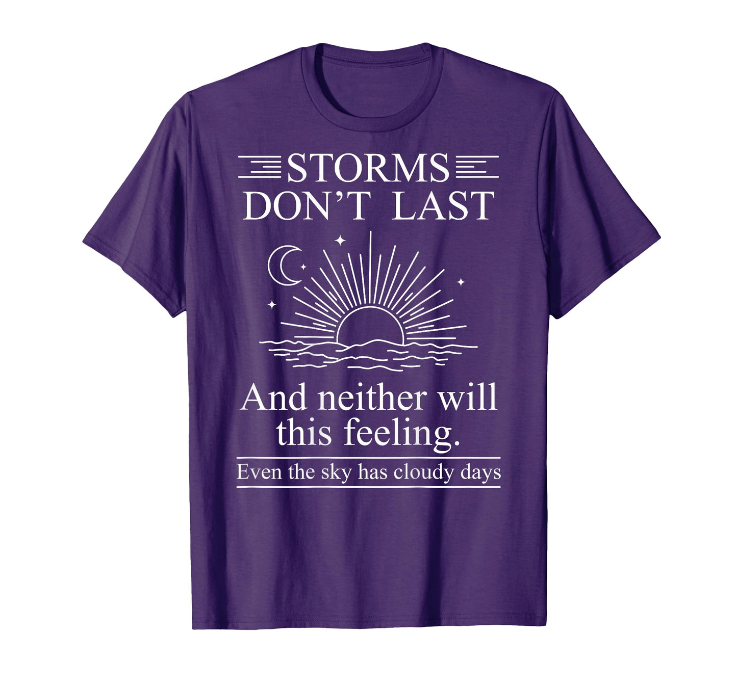 Storms Don't Last and Neither Will This Feeling Even The Sky T-Shirt