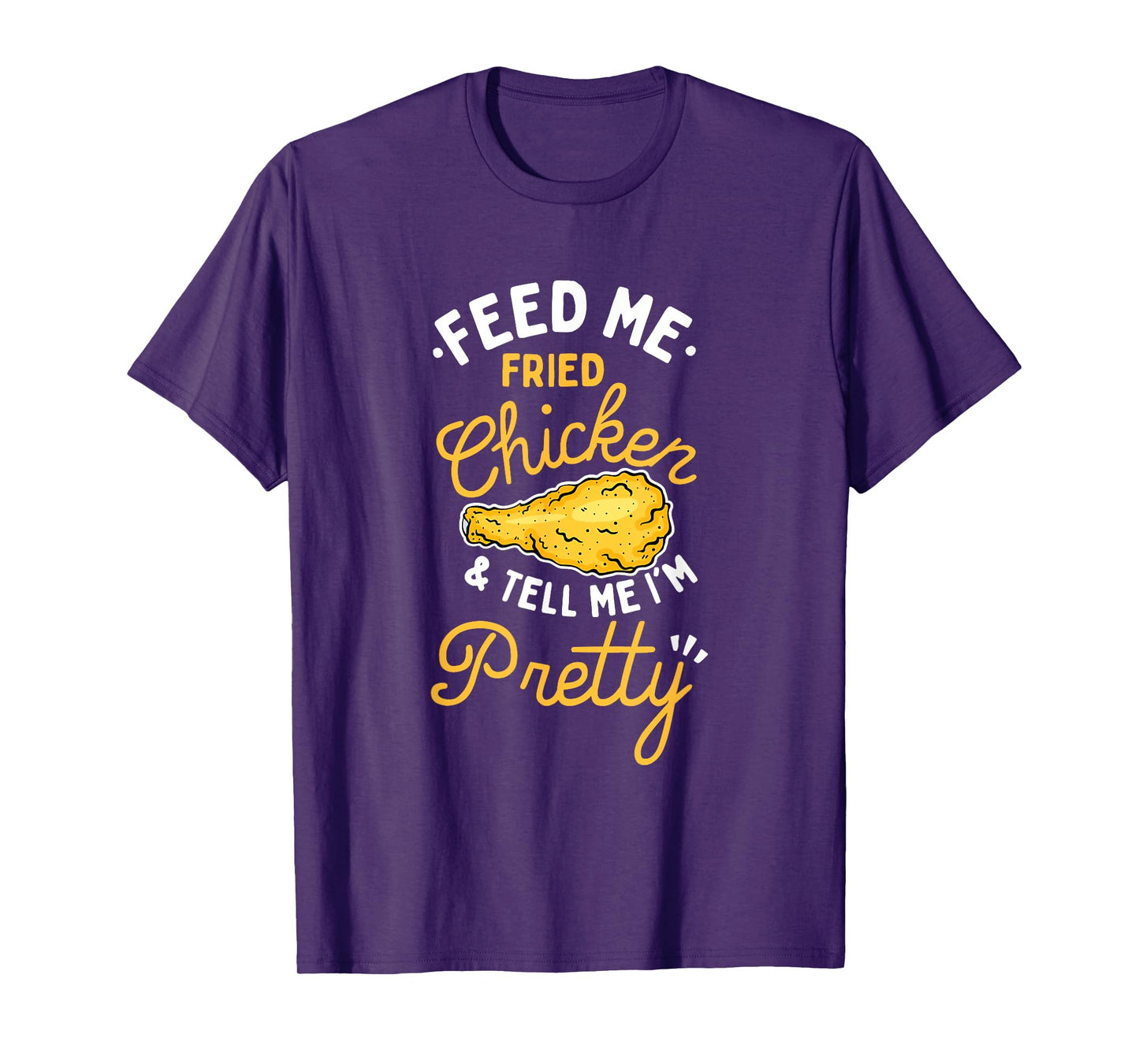 Feed Me Fried Chicken & Tell Me I'm Pretty T-Shirt