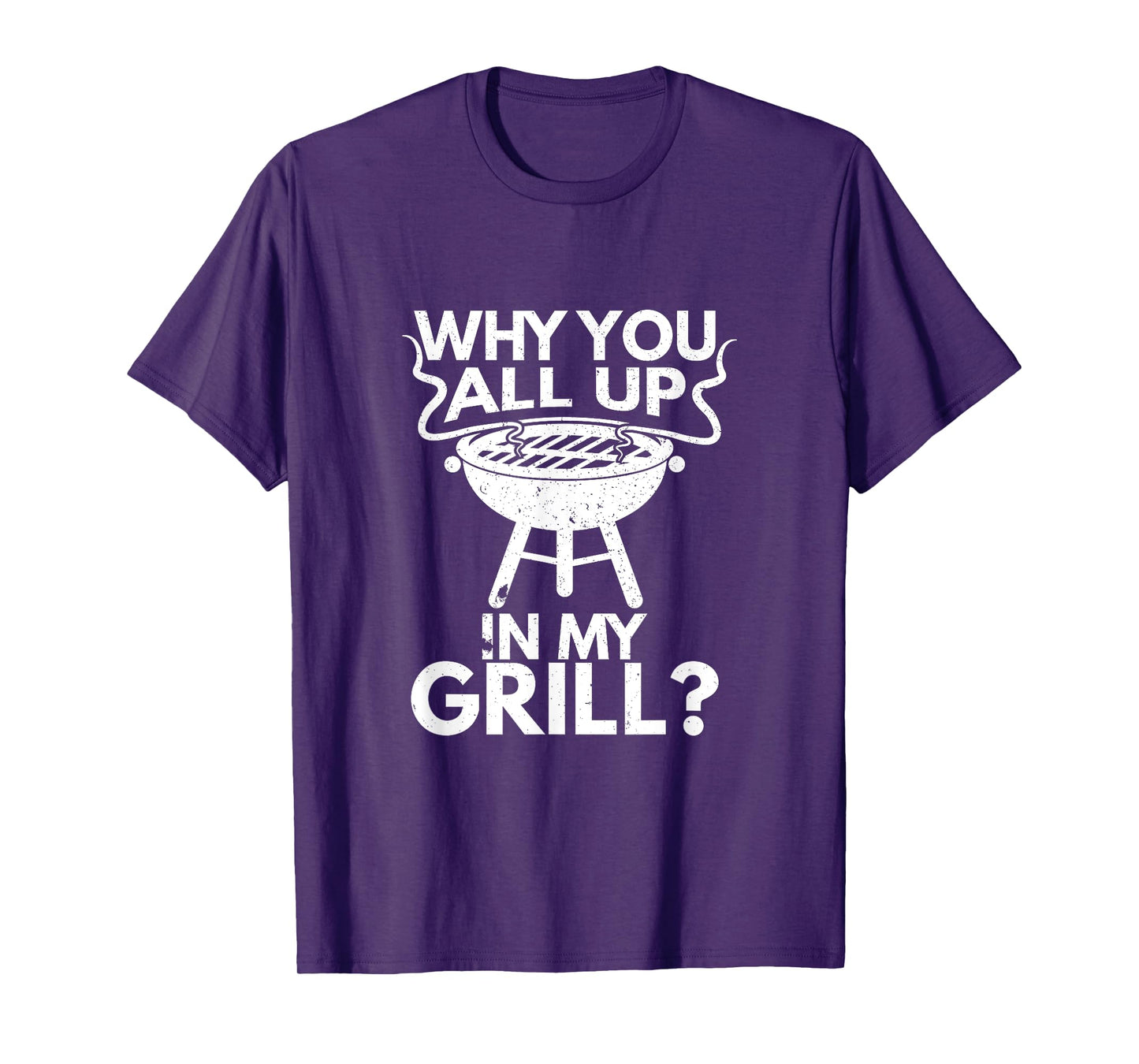 Why You All Up In My Grill BBQ Lover Grilling Mens Gift T-Shirt