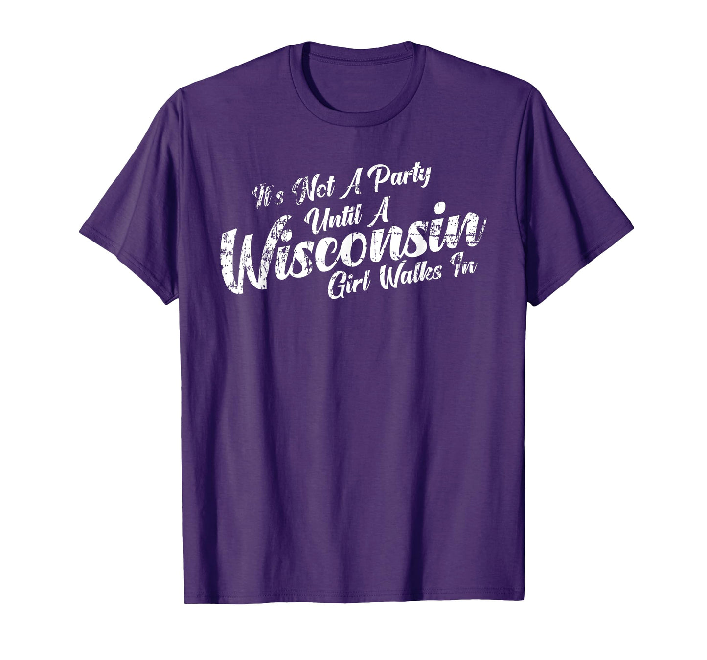 It's Not A Party Until A Wisconsin Girl Walks In Tee T-Shirt T-Shirt