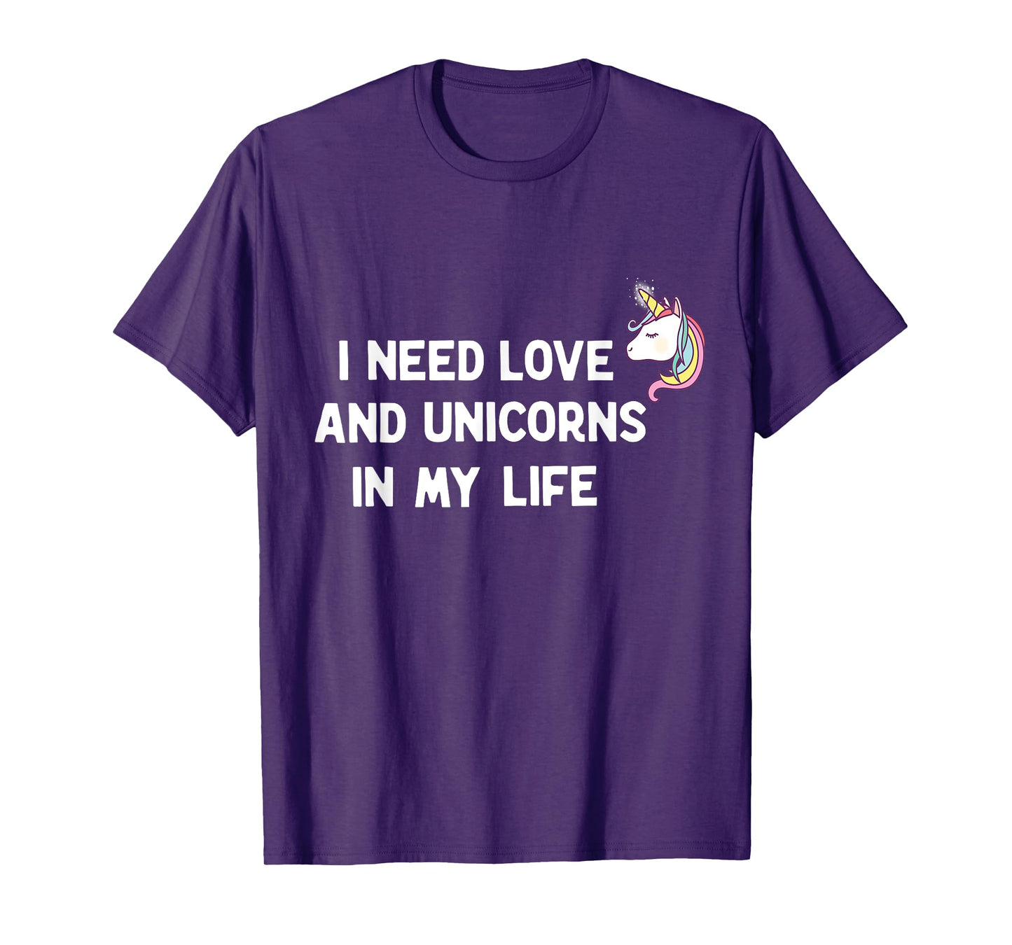 I need Love and Unicorns in my Life T-Shirt