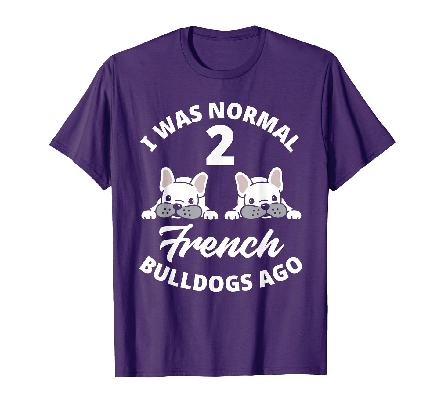 I Was Normal 2 French Bulldogs Ago Funny Frenchie Owner T-Shirt