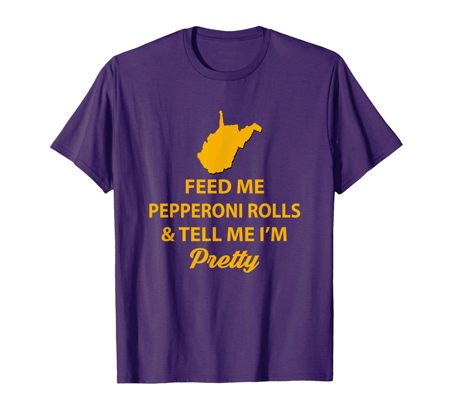 WV Shirt. Feed Me Pepperoni Rolls Tell Me I'm Pretty Gold T-Shirt