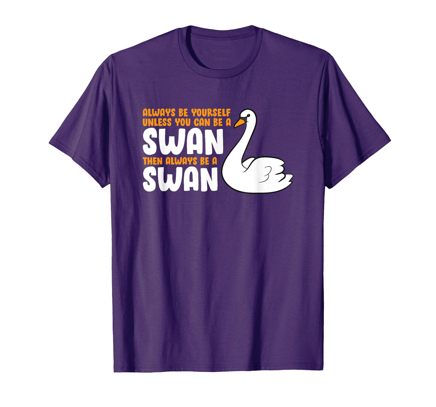 Always Be Yourself Unless You Can Be A Swan T-Shirt