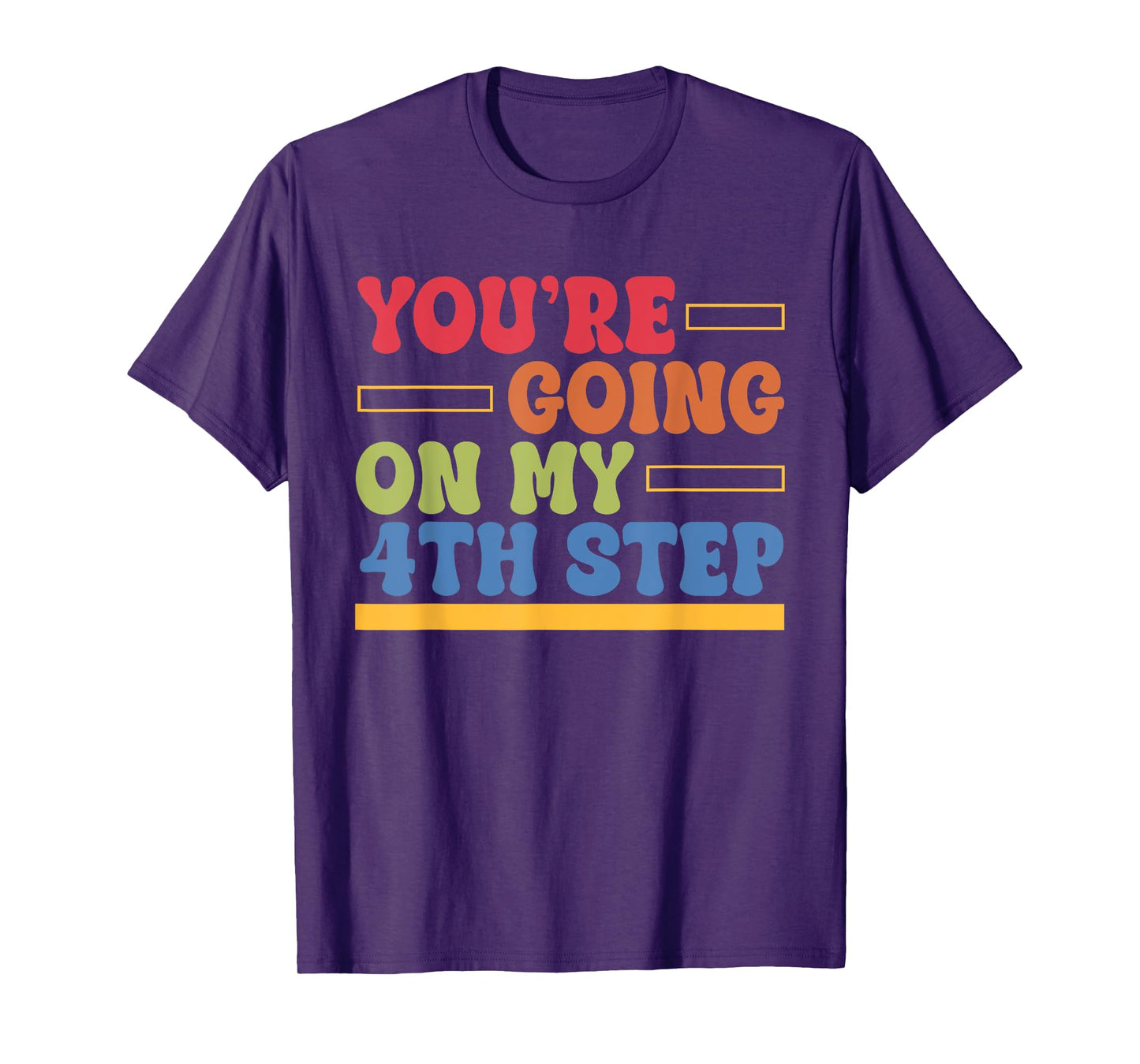 You're Going On My 4th Step Alcoholics AA Anonymous Quote T-Shirt