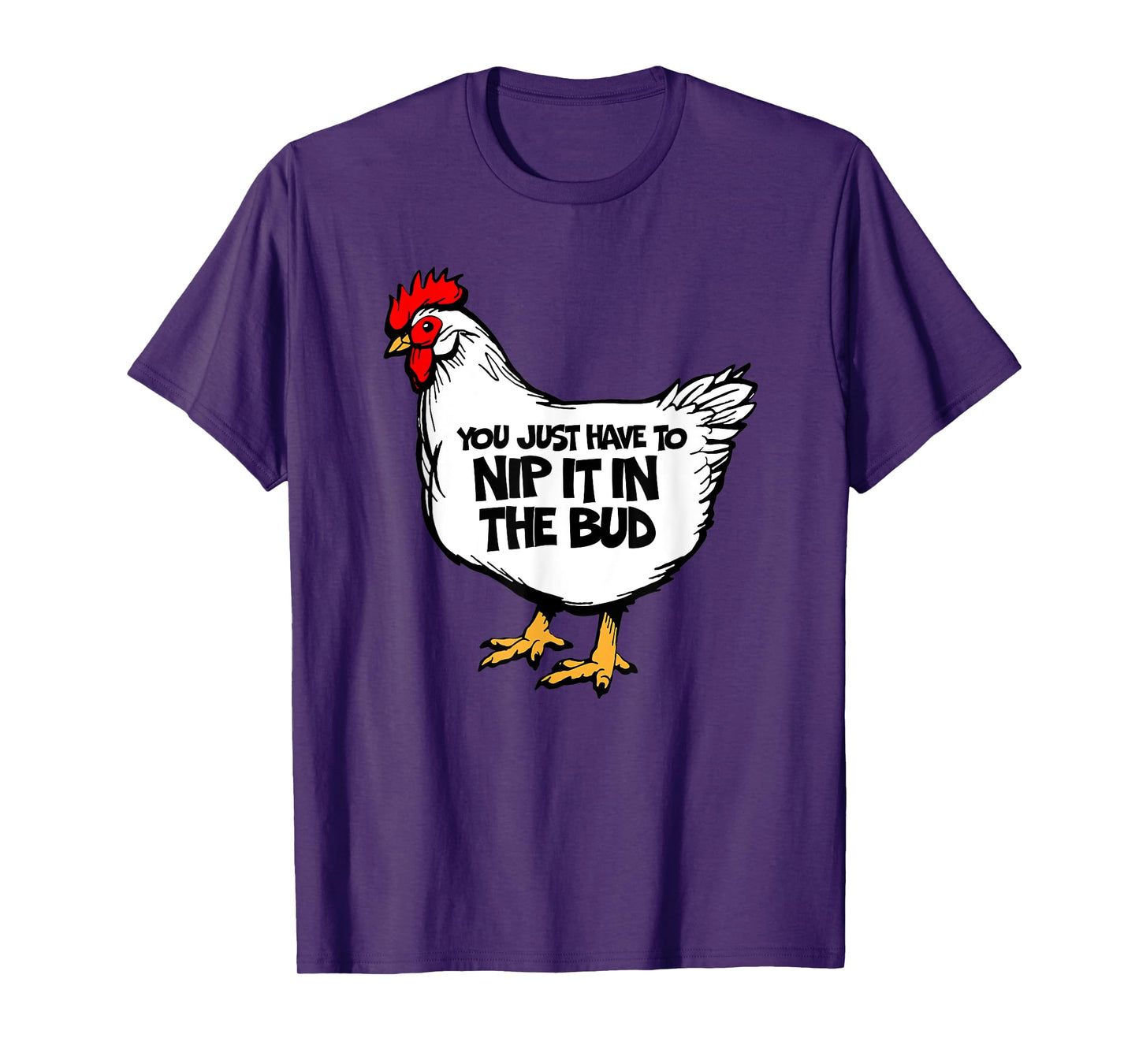 Funny Chicken You Just Have To Nip It In The Bud Hen T-Shirt