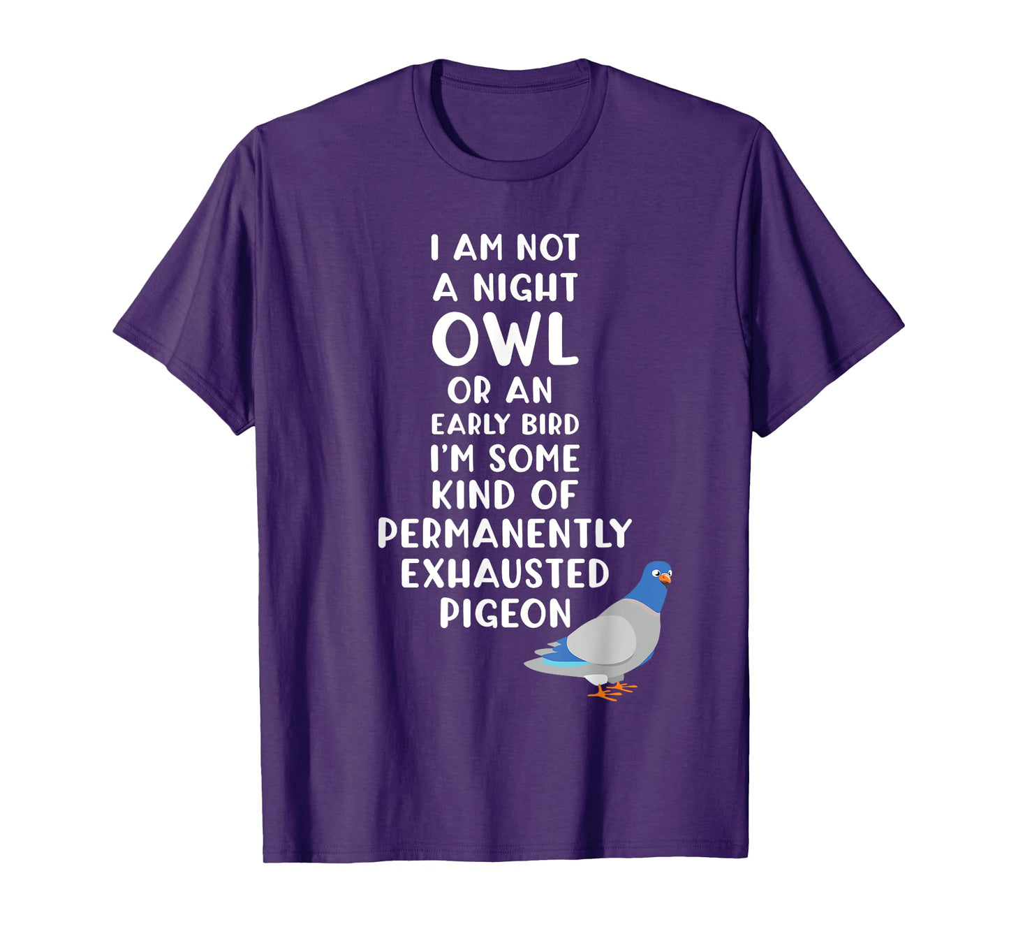 Not a Night Owl or Early Bird I'm an Exhausted Pigeon Tired T-Shirt