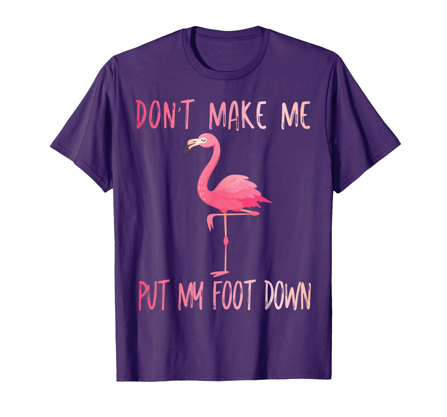 Dont Make Me Put My Foot Down Flamingo summer funny Men Women Girls Kids T-Shirt