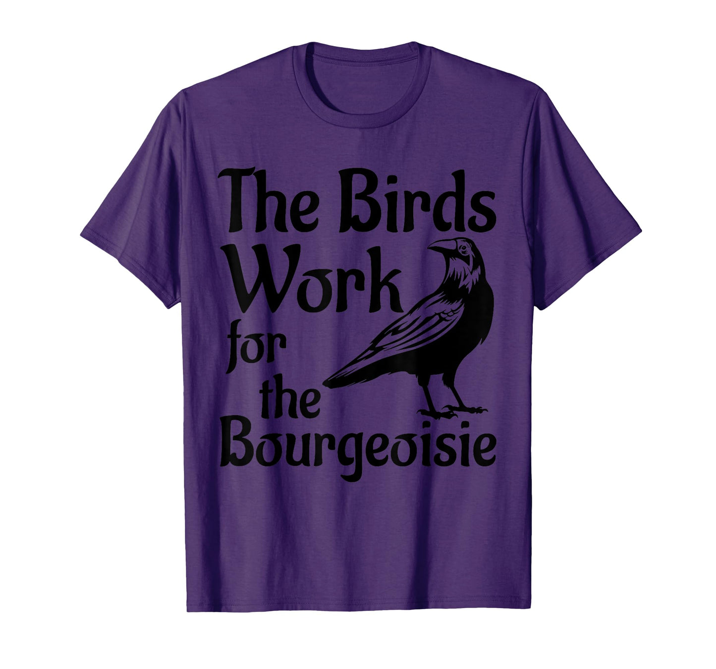 The Birds Work for the Bourgeoisie Birds Aren't Real Quote T-Shirt