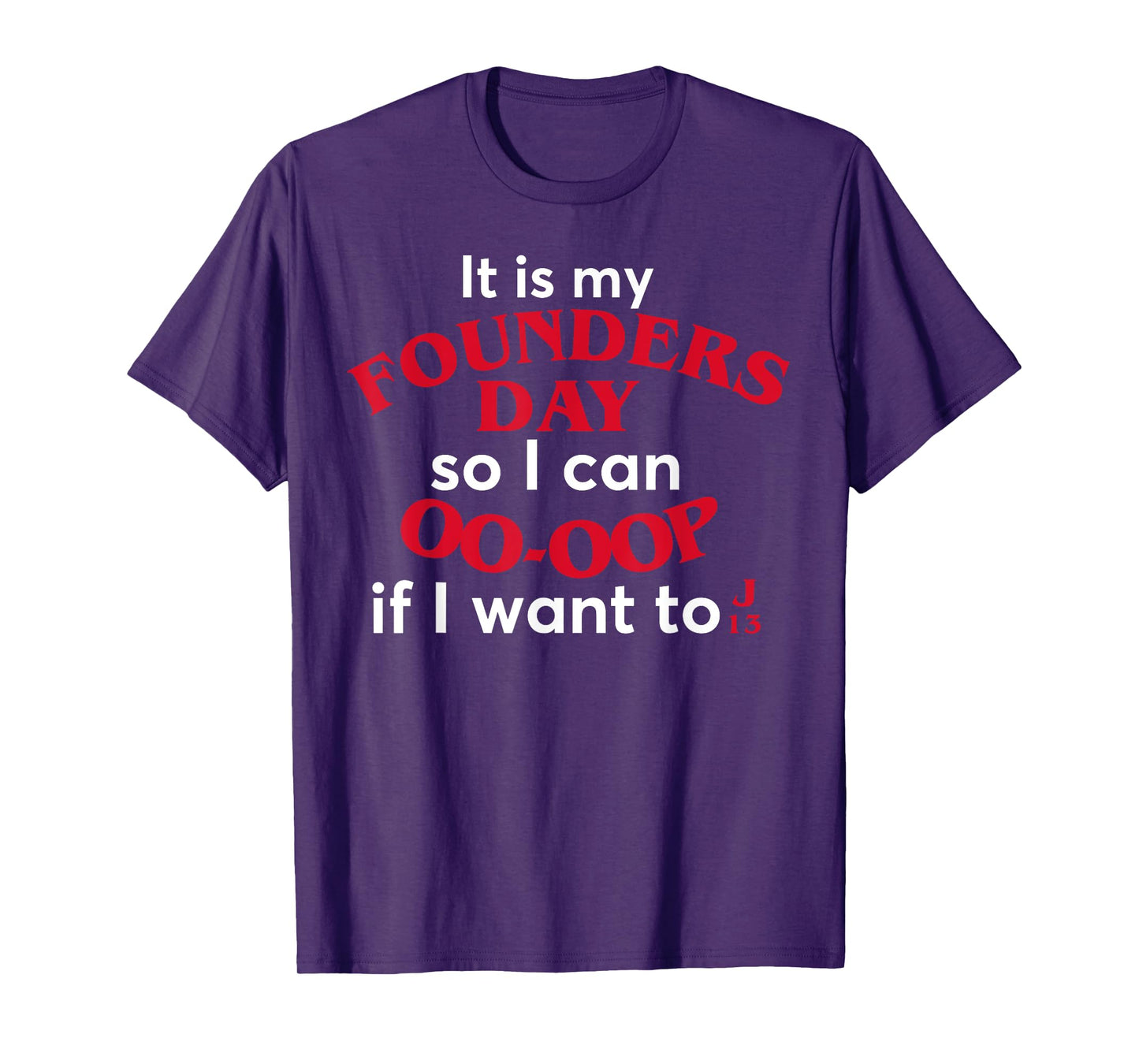 Funny It Is My Founders Day So I Can Oo Oop If I Want To J13 T-Shirt