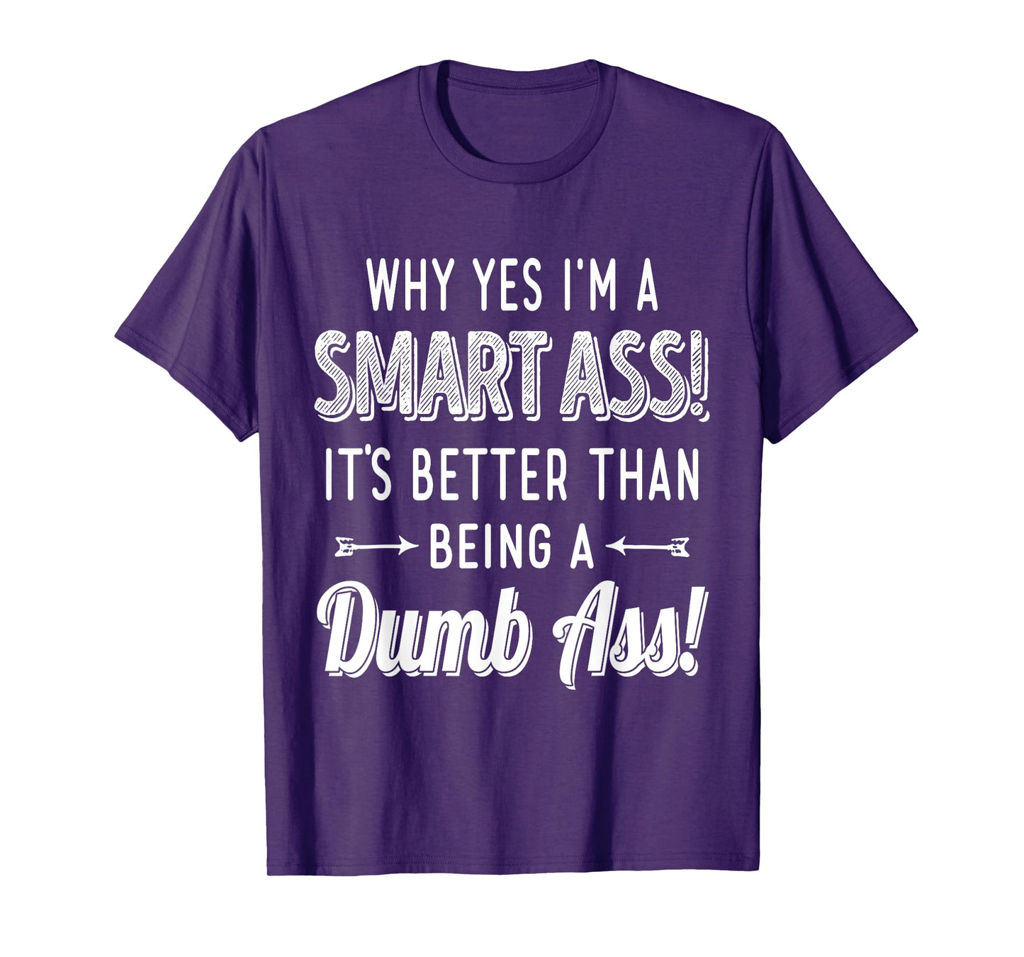 Why Yes I'm A Smart Ass It's Better Than Being A Dumb Ass T-Shirt