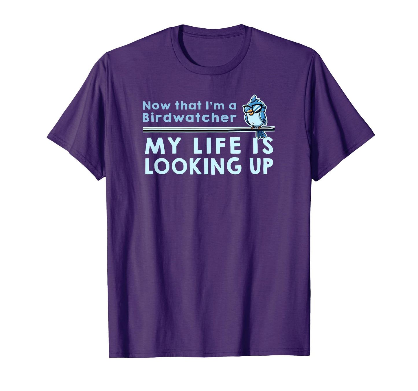 NOW THAT IM A BIRDWATCHER MY LIFE IS LOOKING UP Funny Birder T-Shirt