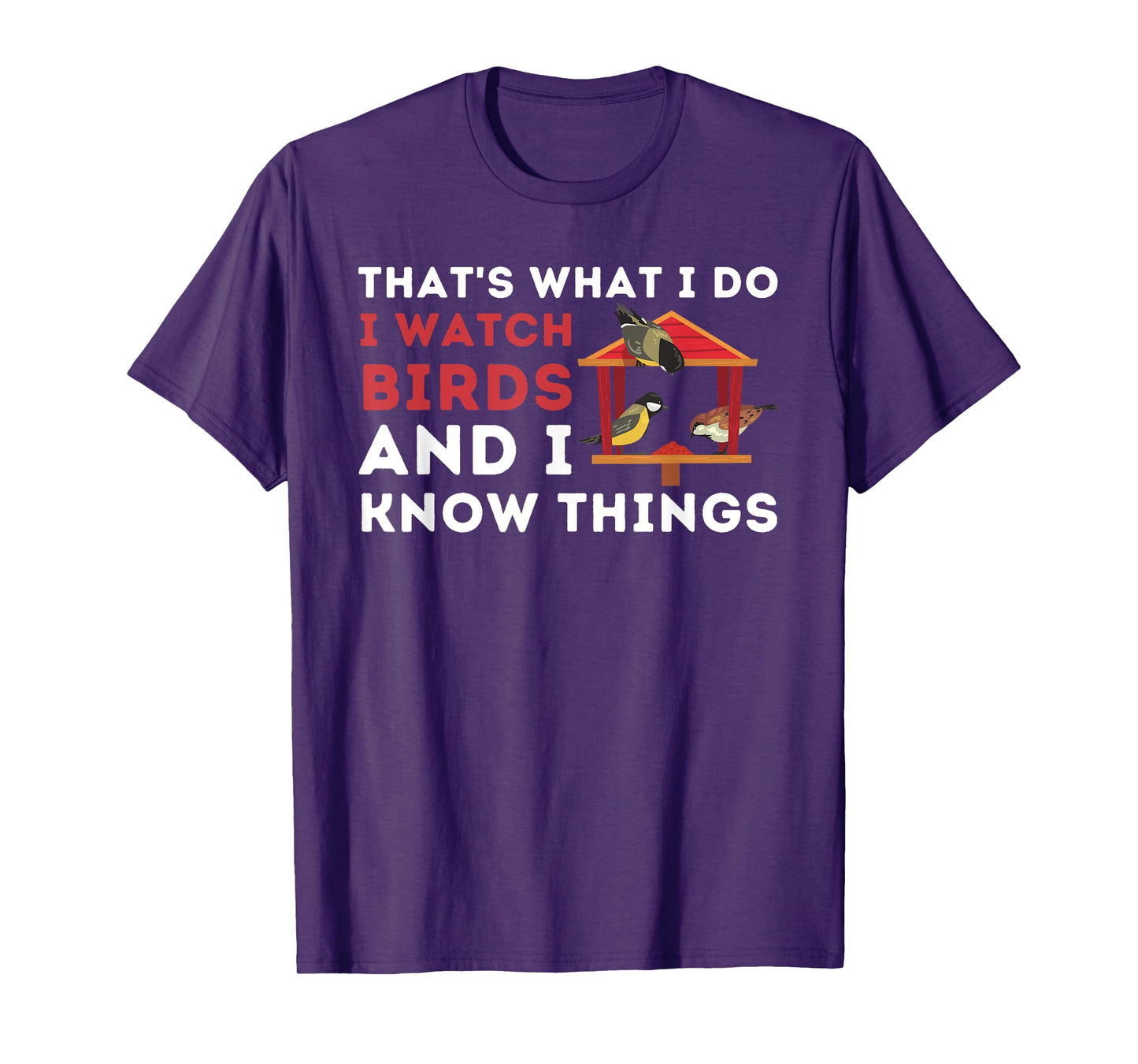 That's What I Do I Watch Birds And I Know Things - Birding T-Shirt