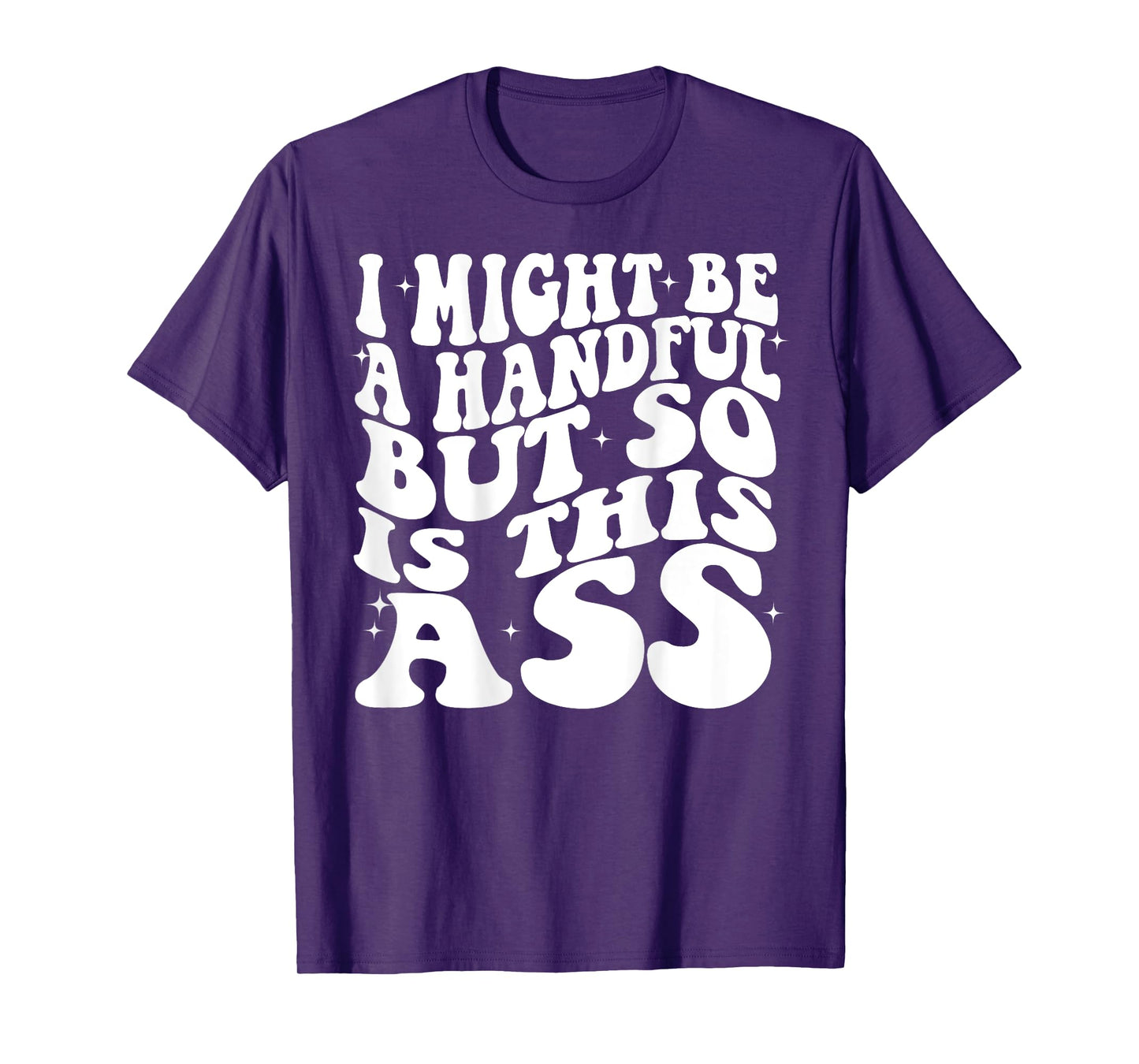 I Might Be A Handful But So Is This Ass Funny Groovy (BACK) T-Shirt