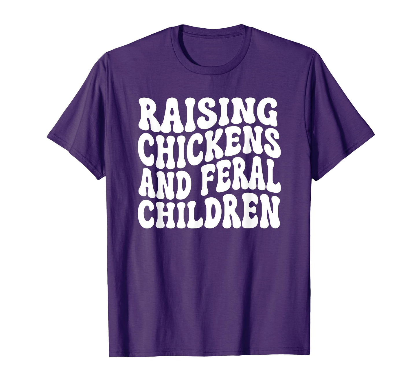 Raising Chickens and Feral Children Funny Farm mom T-Shirt