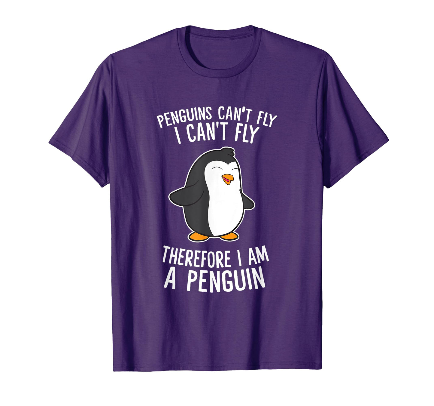 Penguins Cant Fly I Cant Fly Penguin Therefore I'm A Penguin T-Shirt