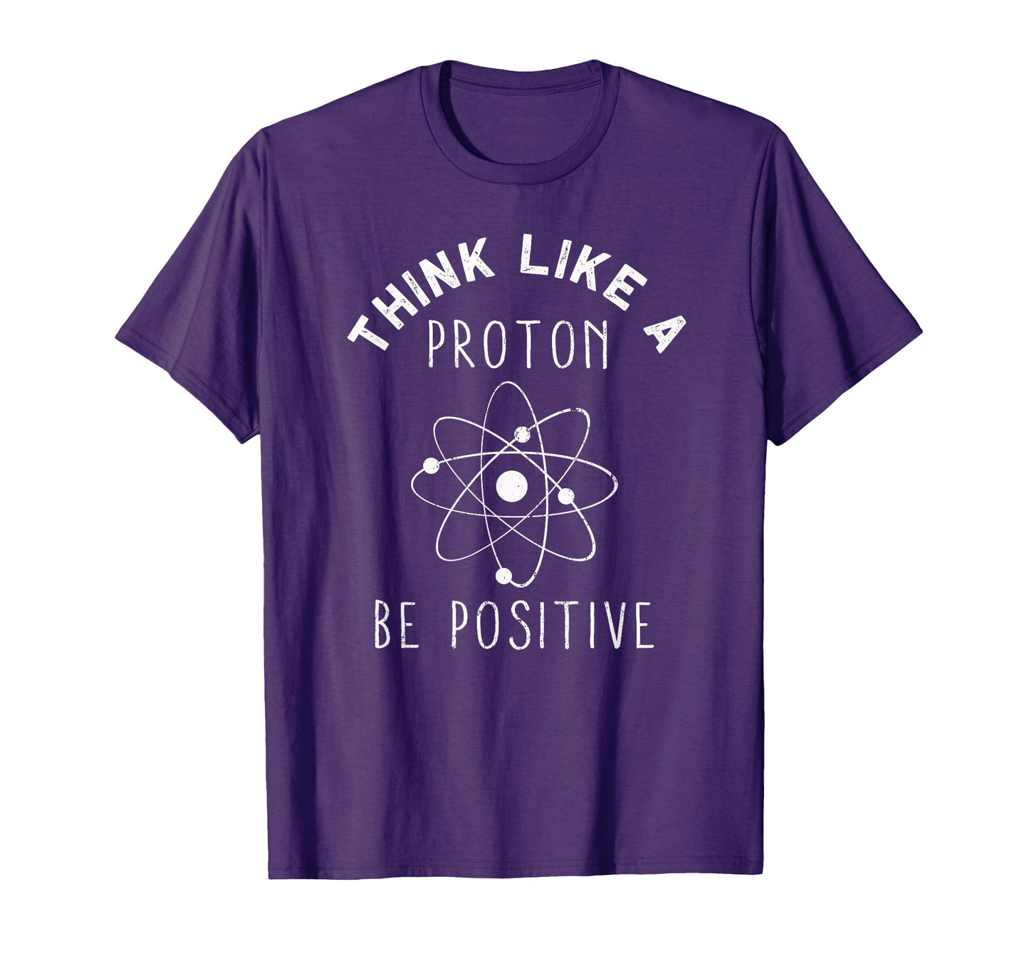 Think like a Proton be Positive | Funny Science Atom Gift T-Shirt